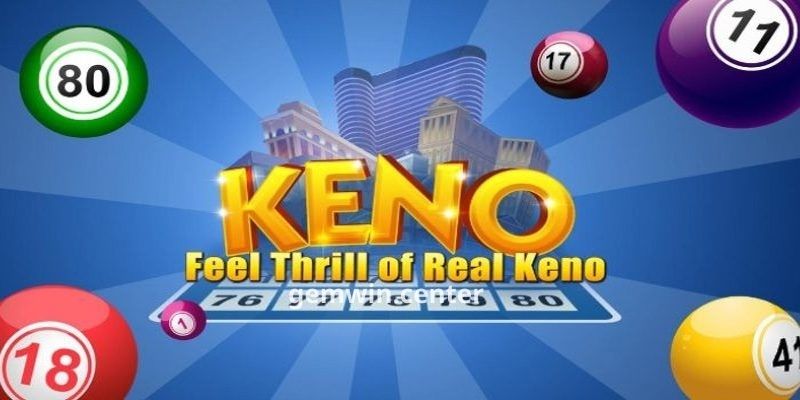 Game Keno - Những thông tin quan trọng tân thủ cần biết